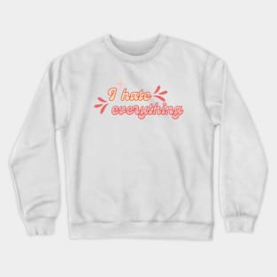 I hate everything Crewneck Sweatshirt